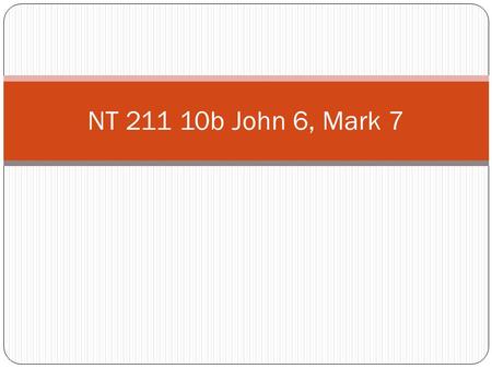 NT 211 10b John 6, Mark 7. The Bread of Life The Bread of Life (John 6:24-35, 41-61, 66- 69) Work through the Bread of Life Sermon with a buddy and answer.