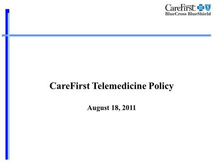 CareFirst Telemedicine Policy August 18, 2011. Defines Telemedicine as a combination of interactive audio, video, or other electronic media for the purpose.