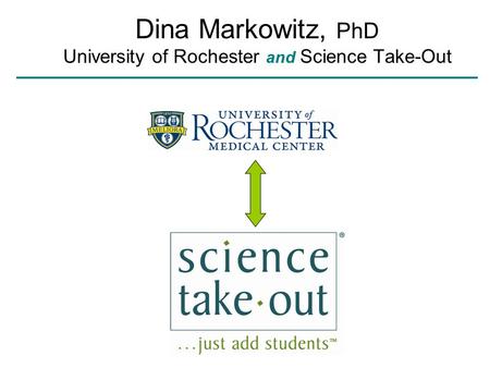 Dina Markowitz, PhD University of Rochester and Science Take-Out.