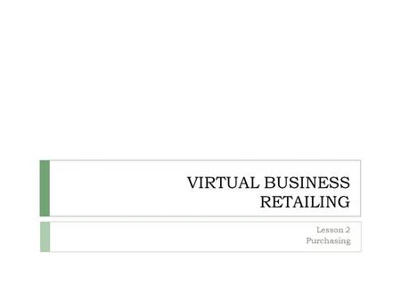 VIRTUAL BUSINESS RETAILING Lesson 2 Purchasing. MAIN IDEA  Purchasing inventory for a store is an important & complicated job  To be successful, a store.