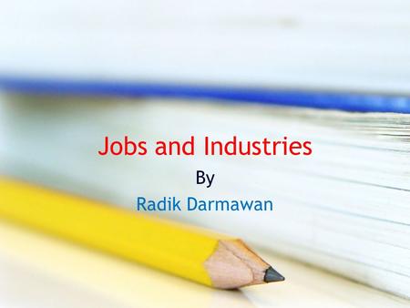 Jobs and Industries By Radik Darmawan. What do these mean? Construction : Retail : Financial services : Information technology: Customer service : Konstruksi.