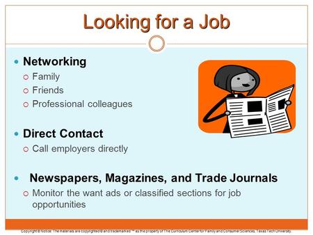 Looking for a Job Networking  Family  Friends  Professional colleagues Direct Contact  Call employers directly Newspapers, Magazines, and Trade Journals.