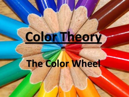 Color Theory The Color Wheel. All About Color: Chroma Chroma This is the intensity, strength, or purity of a color. Squeezing paint directly from the.