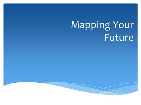 Mapping Your Future. Set the bar high! Be prepared to achieve your career and college dreams!