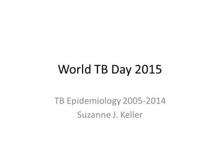 TB Epidemiology Suzanne J. Keller