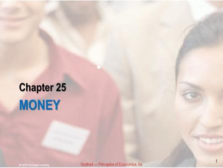 Chapter 25 MONEY Gottheil — Principles of Economics, 6e © 2010 Cengage Learning 1.