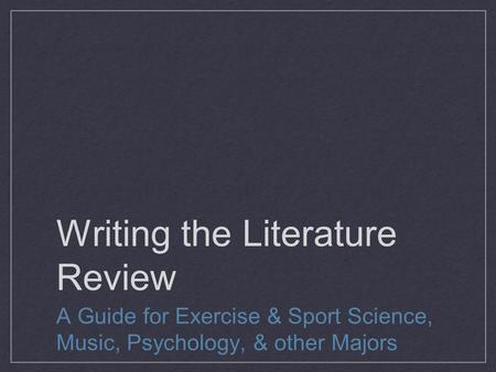 Writing the Literature Review A Guide for Exercise & Sport Science, Music, Psychology, & other Majors.