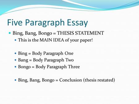 Five Paragraph Essay Bing, Bang, Bongo = THESIS STATEMENT