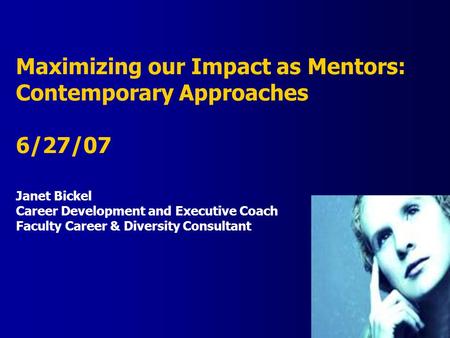 ASSOCIATION OF AMERICAN MEDICAL COLLEGES Maximizing our Impact as Mentors: Contemporary Approaches 6/27/07 Janet Bickel Career Development and Executive.