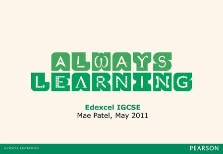 Edexcel IGCSE Mae Patel, May 2011. IGCSE l 25/05/112 Introduction Mae Patel Commissioning Editor at Pearson Education Based in Oxford, UK Responsible.