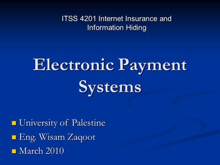 Electronic Payment Systems University of Palestine University of Palestine Eng. Wisam Zaqoot Eng. Wisam Zaqoot March 2010 March 2010 ITSS 4201 Internet.