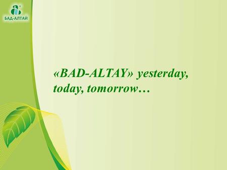 «BAD-ALTAY» yesterday, today, tomorrow…. Address: Company limited liability “ALTAI-BAFS” 91 Illyicha avenue, Donetsk, Ukraine 83003 Tel/fax: +38 062 348.