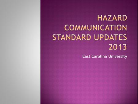 East Carolina University. Globally Harmonized System (GHS)  An international approach to hazard communication that provides agreed upon criteria for: