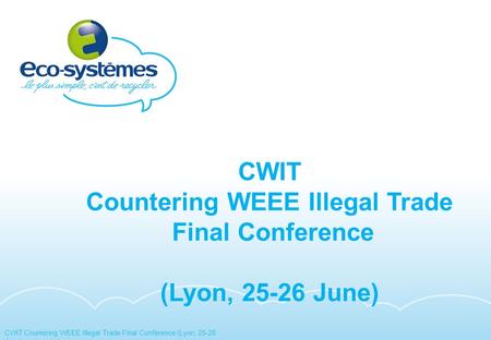 1 CWIT Countering WEEE Illegal Trade Final Conference (Lyon, 25-26 June)