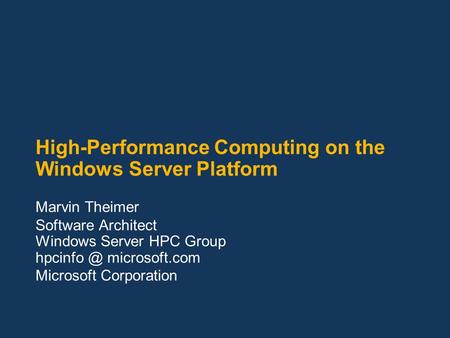 High-Performance Computing on the Windows Server Platform Marvin Theimer Software Architect Windows Server HPC Group microsoft.com Microsoft.