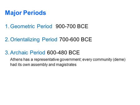 Major Periods 1.Geometric Period 900-700 BCE 2.Orientalizing Period 700-600 BCE 3.Archaic Period 600-480 BCE Athens has a representative government; every.