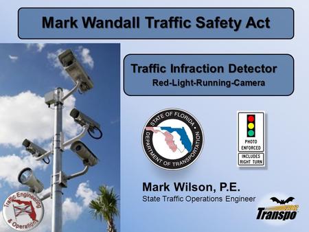 Mark Wandall Traffic Safety Act Traffic Infraction Detector Red-Light-Running-Camera Mark Wilson, P.E. State Traffic Operations Engineer.