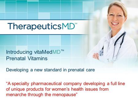 Introducing vitaMedMD ™ Prenatal Vitamins Developing a new standard in prenatal care “A specialty pharmaceutical company developing a full line of unique.