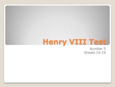 Henry VIII Test Number 5 Sheets 14-19. 1.What was the first suggestion which Cromwell had ever made to Henry? Break with Rome.