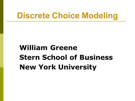 Discrete Choice Modeling William Greene Stern School of Business New York University.