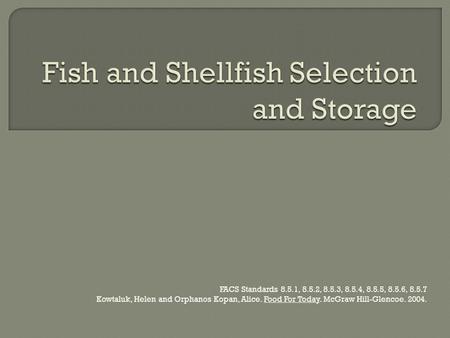 FACS Standards 8.5.1, 8.5.2, 8.5.3, 8.5.4, 8.5.5, 8.5.6, 8.5.7 Kowtaluk, Helen and Orphanos Kopan, Alice. Food For Today. McGraw Hill-Glencoe. 2004.
