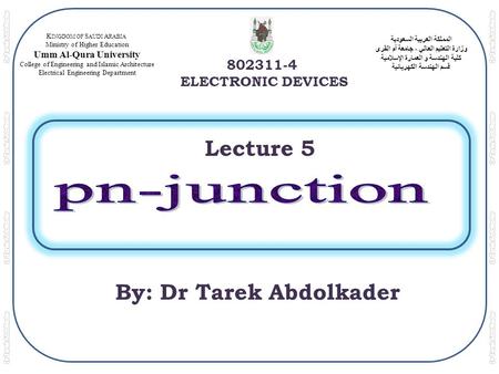 المملكة العربية السعودية وزارة التعليم العالي - جامعة أم القرى كلية الهندسة و العمارة الإسلامية قسم الهندسة الكهربائية 802311-4 ELECTRONIC DEVICES K INGDOM.