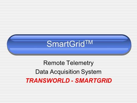 SmartGrid TM Remote Telemetry Data Acquisition System TRANSWORLD - SMARTGRID.