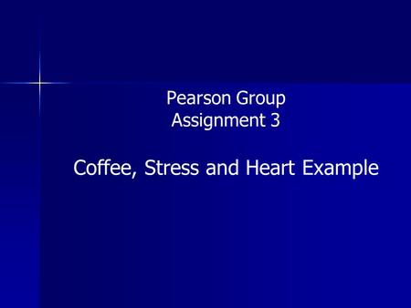 Pearson Group Assignment 3 Coffee, Stress and Heart Example.