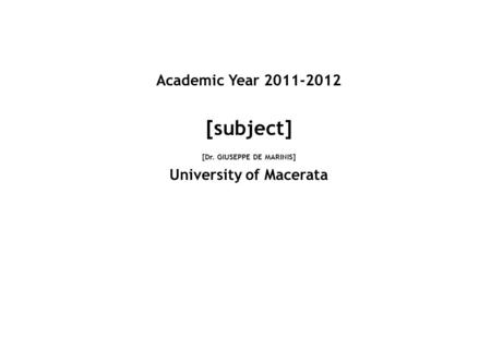 Academic Year 2011-2012 [subject] [Dr. GIUSEPPE DE MARINIS] University of Macerata.