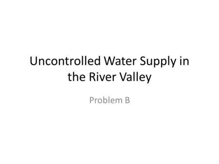 Uncontrolled Water Supply in the River Valley