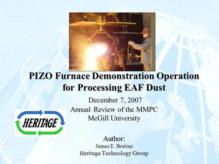 PIZO Furnace Demonstration Operation for Processing EAF Dust Author: James E. Bratina H eritage Technology Group PIZO Furnace Demonstration Operation for.