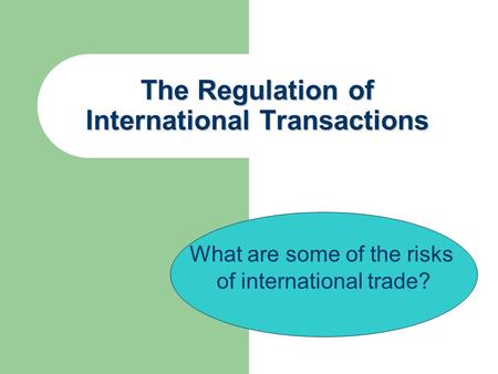 The Regulation of International Transactions What are some of the risks of international trade?