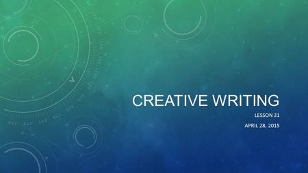 CREATIVE WRITING LESSON 31 APRIL 28, 2015. WARM UP WRITING Read the poem. Write a summary of the poem. Copy down your favorite verse. What do you think.