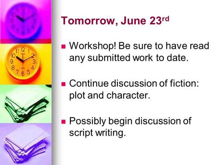 Tomorrow, June 23 rd Workshop! Be sure to have read any submitted work to date. Continue discussion of fiction: plot and character. Possibly begin discussion.