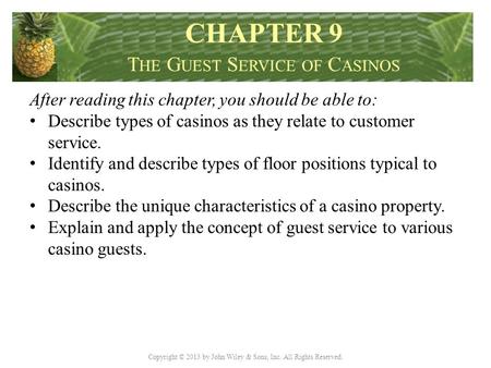 Copyright © 2013 by John Wiley & Sons, Inc. All Rights Reserved. After reading this chapter, you should be able to: Describe types of casinos as they relate.