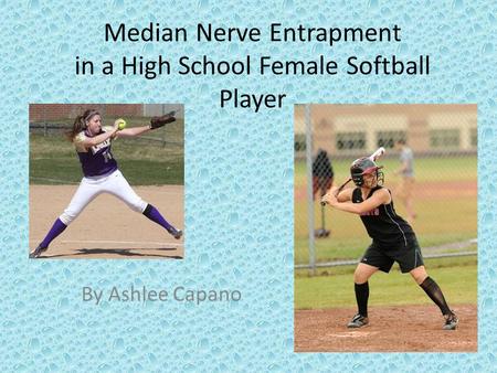 Median Nerve Entrapment in a High School Female Softball Player By Ashlee Capano.