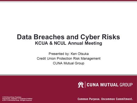 CUNA Mutual Group Proprietary Reproduction, Adaptation or Distribution Prohibited © 2014 CUNA Mutual Group, All Rights Reserved. Data Breaches and Cyber.