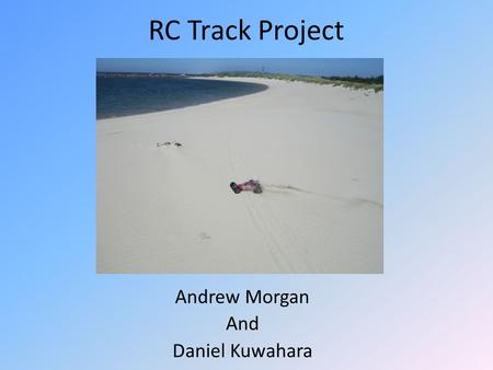 RC Track Project Andrew Morgan And Daniel Kuwahara.