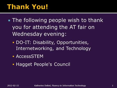  The following people wish to thank you for attending the AT fair on Wednesday evening:  DO-IT: Disability, Opportunities, Internetworking, and Technology.