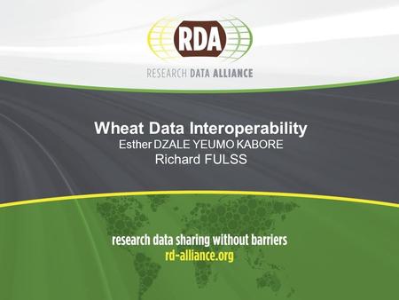 Wheat Data Interoperability Esther DZALE YEUMO KABORE Richard FULSS.