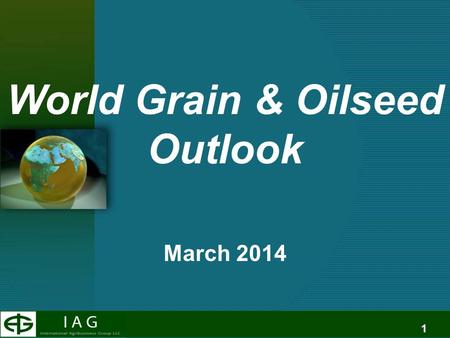 1 World Grain & Oilseed Outlook March 2014. 2 Summary –Corn Acreage Exhale Export Expansion?? Funds big buyers. SA Crop Shrinking Bearish Bias - $3.50.