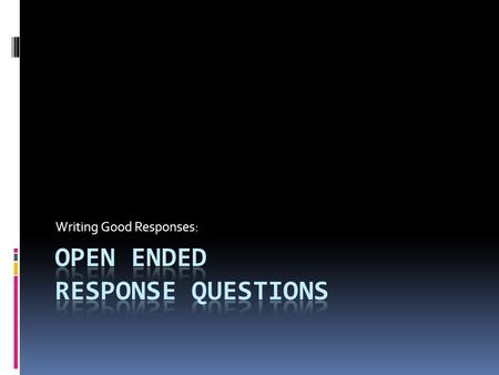 Writing Good Responses:. Open-Ended Questions: There are many different kinds of test questions, from multiple choice to short answer. Open-ended questions.