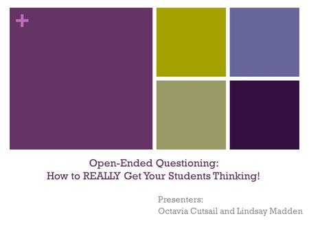 + Open-Ended Questioning: How to REALLY Get Your Students Thinking! Presenters: Octavia Cutsail and Lindsay Madden.