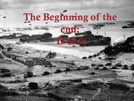 The Beginning of the end: D-Day. https://www.youtube.com/watch?v=82RTzi5Vt7w.