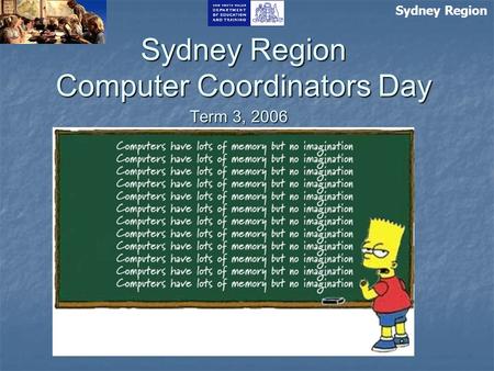 Sydney Region Computer Coordinators Day Term 3, 2006 Sydney Region.