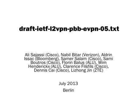 Copyright © 2004 Juniper Networks, Inc. Proprietary and Confidentialwww.juniper.net 1 draft-ietf-l2vpn-pbb-evpn-05.txt Ali Sajassi (Cisco), Nabil Bitar.