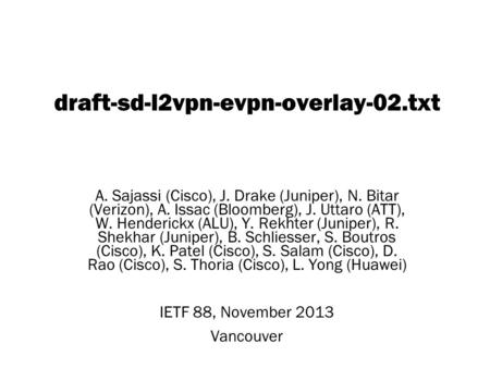 Copyright © 2004 Juniper Networks, Inc. Proprietary and Confidentialwww.juniper.net 1 draft-sd-l2vpn-evpn-overlay-02.txt A. Sajassi (Cisco), J. Drake (Juniper),