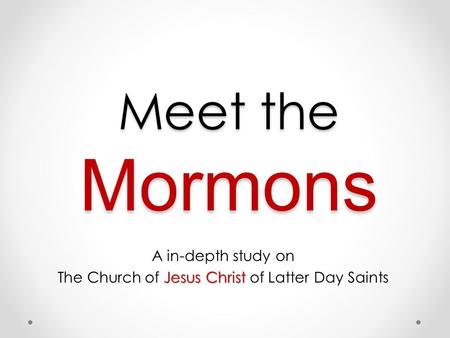 Meet the Mormons A in-depth study on Jesus Christ The Church of Jesus Christ of Latter Day Saints.