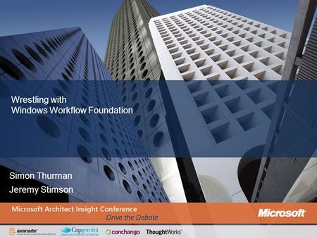 Wrestling with Windows Workflow Foundation Simon Thurman Jeremy Stimson.