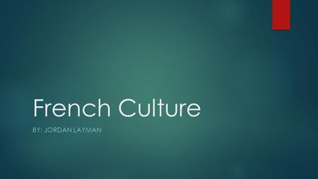 French Culture BY: JORDAN LAYMAN French Revolution  Lasted from 1789 to 1804  Valtaire and Jean-Jacques Rosseau wrote about human rights  France had.